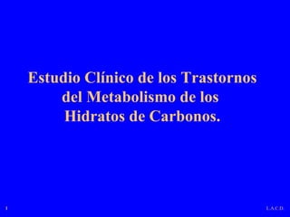 Estudio Clínico de los Trastornos del Metabolismo de los  Hidratos de Carbonos. L.A.C.D. 1 