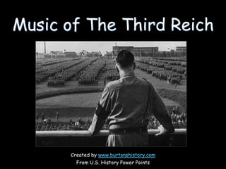 Music of The Third Reich

Created by www.burtonshistory.com
From U.S. History Power Points

 