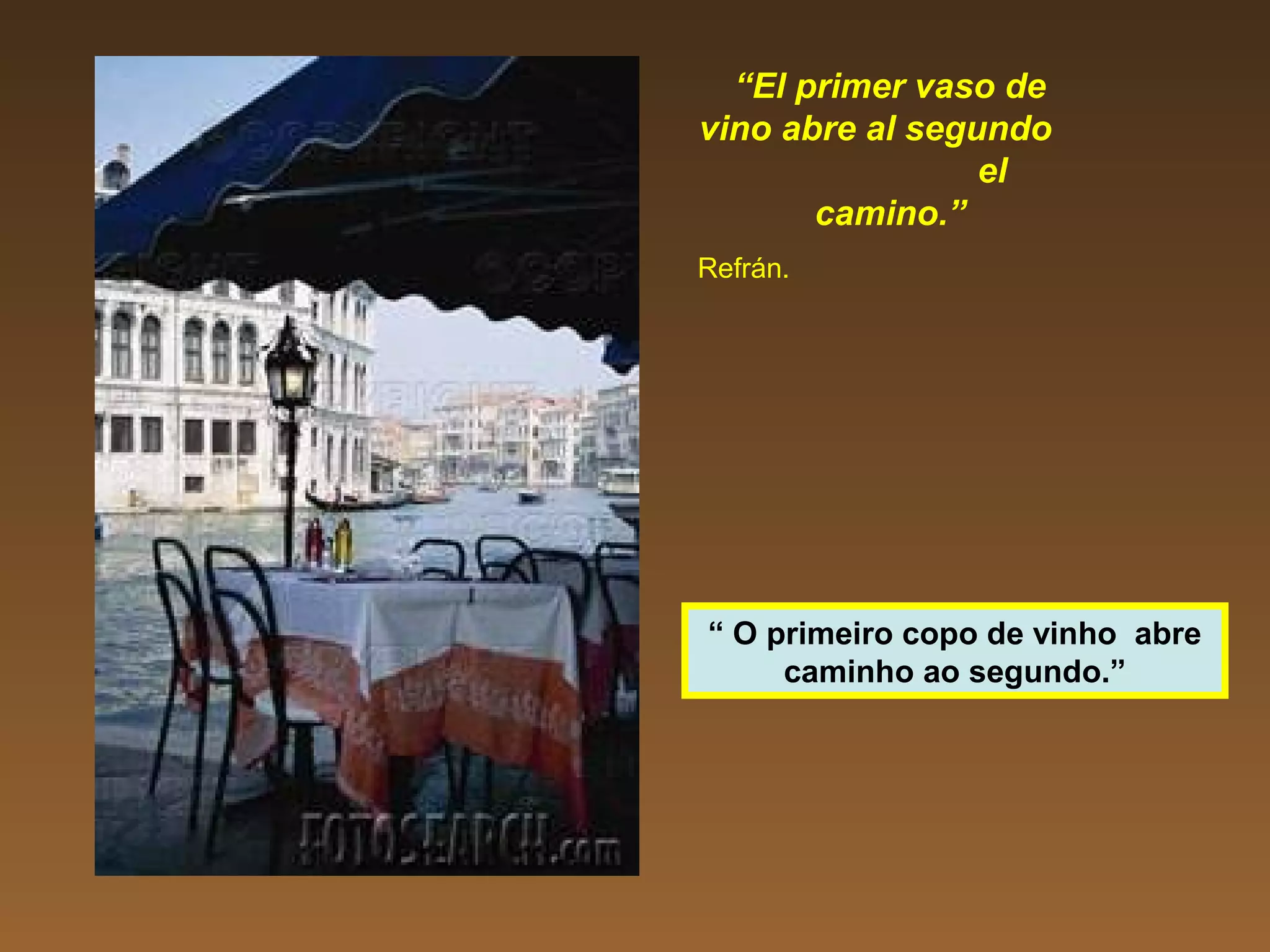 “El primer vaso de
vino abre al segundo
el
camino.”
Refrán.
“ O primeiro copo de vinho abre
caminho ao segundo.”
 