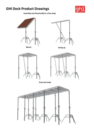 GHI Deck Product Drawings
Mount Swing up
Prop and ready
Assembly and Disassembly in a few steps
 