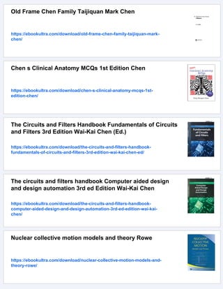 Old Frame Chen Family Taijiquan Mark Chen
https://ebookultra.com/download/old-frame-chen-family-taijiquan-mark-
chen/
Chen s Clinical Anatomy MCQs 1st Edition Chen
https://ebookultra.com/download/chen-s-clinical-anatomy-mcqs-1st-
edition-chen/
The Circuits and Filters Handbook Fundamentals of Circuits
and Filters 3rd Edition Wai-Kai Chen (Ed.)
https://ebookultra.com/download/the-circuits-and-filters-handbook-
fundamentals-of-circuits-and-filters-3rd-edition-wai-kai-chen-ed/
The circuits and filters handbook Computer aided design
and design automation 3rd ed Edition Wai-Kai Chen
https://ebookultra.com/download/the-circuits-and-filters-handbook-
computer-aided-design-and-design-automation-3rd-ed-edition-wai-kai-
chen/
Nuclear collective motion models and theory Rowe
https://ebookultra.com/download/nuclear-collective-motion-models-and-
theory-rowe/
 