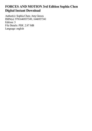 FORCES AND MOTION 3rd Edition Sophia Chen
Digital Instant Download
Author(s): Sophia Chen; Amy Graves
ISBN(s): 9781646937349, 1646937341
Edition: 3
File Details: PDF, 2.87 MB
Language: english
 