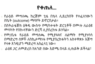 የቀጠለ…
■ የራዕይ መግለጫ ከረጅም ጊዜ በኋላ ሊደረስበት የተፈለገውን
ስኬት (outcome) ማሳየት ይኖርበታል።
■ በስትራቴጅክ ዕቅዱ ውስጥ የሚካተቱት ድርጊቶች በሙሉ ለራዕዩ
መሳካት የበኩላቸውን ድርሻ ሊያበረከቱ ይገባል።
■ የመ/ቤቱ የራዕይ መግለጫ የሚያጓጓና ለልማት የሚያነሳሳ
በማድረግ ሰዎች ለስኬታማነቱ የሚያበረክቱትን አስተዋጽኦ እጅግ
የላቀ እንዲሆን ማድረግ አስፈላጊ ነው።
■ ራዕዩ ጋር ለመድረስ ከአንድ ሰው እድሜ በላይ ሊጠይቅ ይችላል፣
 