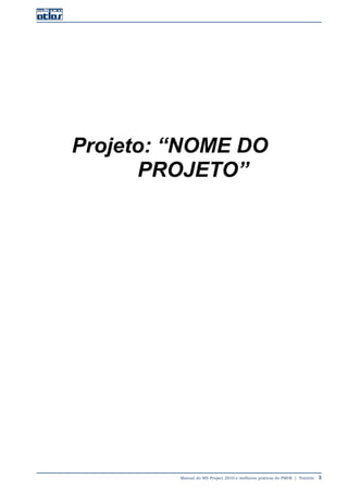 Manual do MS-Project 2010 e melhores práticas do PMI®  |  Trentim  3
Projeto: “NOME DO
PROJETO”
 
