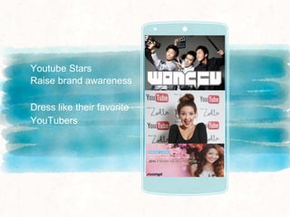 Youtube Stars
Raise brand awareness
Dress like their favorite
YouTubers
 