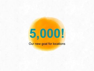 5,000!
Our new goal for locations
 