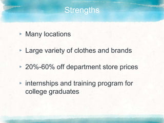 Strengths
▸ Many locations
▸ Large variety of clothes and brands
▸ 20%-60% off department store prices
▸ internships and training program for
college graduates
 