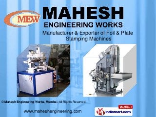 Manufacturer & Exporter of Foil & Plate
                                   Stamping Machines




© Mahesh Engineering Works, Mumbai, All Rights Reserved


              www.maheshengineering.com
 