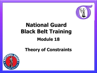 National Guard
Black Belt Training
      Module 18

 Theory of Constraints
 