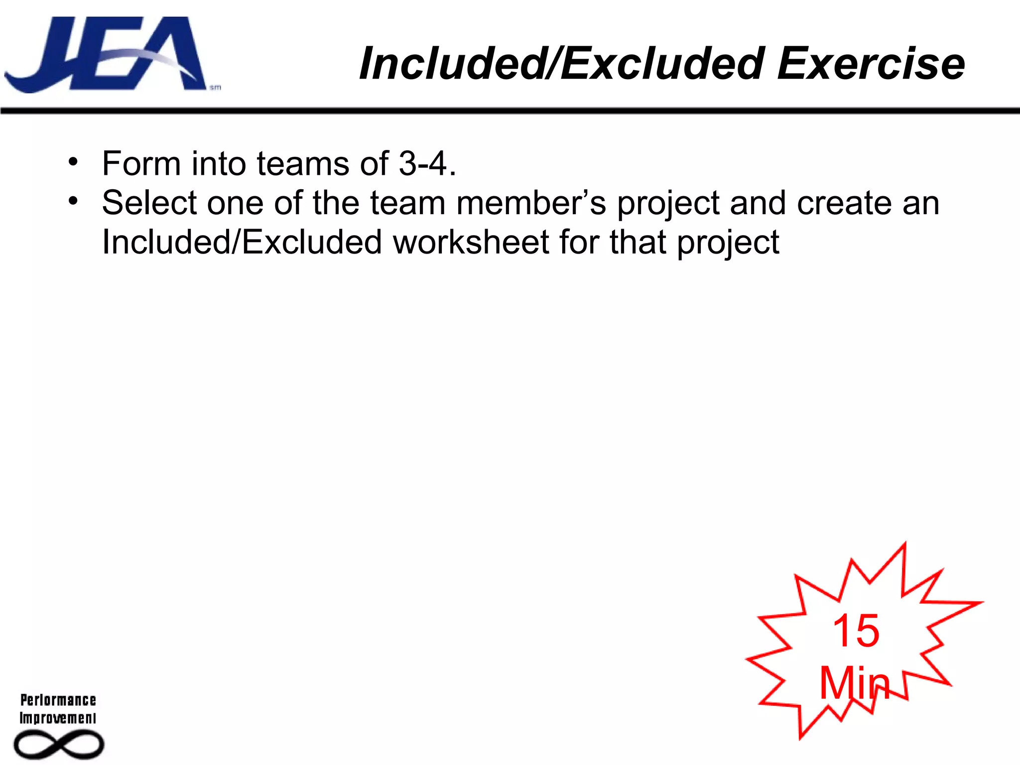 Included/Excluded Exercise Form into teams of 3-4. Select one of the team member’s project and create an Included/Excluded worksheet for that project 15 Min 