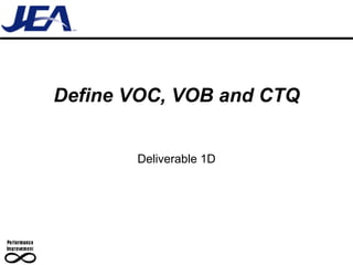 Define VOC, VOB and CTQ


       Deliverable 1D
 