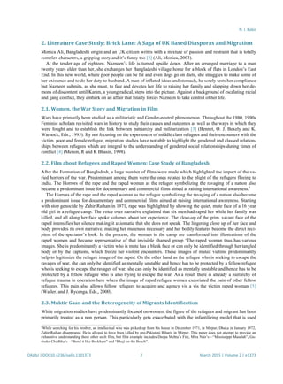 N. I. Kabir
OALibJ | DOI:10.4236/oalib.1101373 2 March 2015 | Volume 2 | e1373
2. Literature Case Study: Brick Lane: A Saga of UK Based Diasporas and Migration
Monica Ali, Bangladeshi origin and an UK citizen writes with a mixture of passion and restraint that is totally
complex characters, a gripping story and it’s funny too [2] (Ali, Monica, 2003).
At the tender age of eighteen, Nazneen’s life is turned upside down. After an arranged marriage to a man
twenty years elder than her, she exchanges her Bangladeshi village home for a block of flats in London’s East
End. In this new world, where poor people can be fat and even dogs go on diets, she struggles to make some of
her existence and to do her duty to husband. A man of inflated ideas and stomach, he sorely tests her compliance
but Nazneen submits, as she must, to fate and devotes her life to raising her family and slapping down her de-
mons of discontent until Karim, a young radical, steps into the picture. Against a background of escalating racial
and gang conflict, they embark on an affair that finally forces Nazneen to take control of her life.
2.1. Women, the War Story and Migration in Film
Wars have primarily been studied as a militaristic and Gender-neutral phenomenon. Throughout the 1980, 1990s
Feminist scholars revisited wars in history to study their causes and outcomes as well as the ways in which they
were fought and to establish the link between patriarchy and militarization [3] (Bennet, O. J. Bexely and K.
Warnock, Eds., 1995). By not focusing on the experiences of middle class refugees and their encounters with the
victim, poor and female refugee, migration studies have not able to highlight the gendered and classed relation-
ships between refugees which are integral to the understanding of gendered social relationships during times of
conflict [4] (Menon, R and K Bhasin, 1998).
2.2. Film about Refugees and Raped Women: Case Study of Bangladesh
After the Formation of Bangladesh, a large number of films were made which highlighted the impact of the va-
ried horrors of the war. Predominant among them were the ones related to the plight of the refugees fleeing to
India. The Horrors of the rape and the raped woman as the refugee symbolizing the ravaging of a nation also
became a predominant issue for documentary and commercial films aimed at raising international awareness.1
The Horrors of the rape and the raped woman as the refugee symbolizing the ravaging of a nation also became
a predominant issue for documentary and commercial films aimed at raising international awareness. Starting
with stop genocide by Zahir Raihan in 1971, rape was highlighted by showing the quiet, mute face of a 16 year
old girl in a refugee camp. The voice over narrative explained that six men had raped her while her family was
killed, and all along her face spoke volumes about her experience. The close-up of the grim, vacant face of the
raped intensifies her silence making it axiomatic that she does not speak. The lingering close up of her face and
body provides its own narrative, making her muteness necessary and her bodily features become the direct reci-
pient of the spectator’s look. In the process, the women in the camp are transformed into illustrations of the
raped women and became representative of that invisible shamed group ‘The raped woman thus has various
images. She is predominantly a victim who is mute has a bleak face or can only be identified through her tangled
body or by the captions, which freeze her violent encounters. These images of muted victims predominantly
help to legitimize the refugee image of the raped. On the other hand as the refugee who is seeking to escape the
ravages of war, she can only be identified as mentally unstable and hence has to be protected by a fellow refugee
who is seeking to escape the ravages of war, she can only be identified as mentally unstable and hence has to be
protected by a fellow refugee who is also trying to escape the war. As a result there is already a hierarchy of
refugee trauma in operation here where the image of raped refugee women excoriated the pain of other fellow
refugees. This pain also allows fellow refugees to acquire and agency vis a vis the victim raped woman [5]
(Waller. and J. Rycenga, Eds., 2000).
2.3. Muktir Gaan and the Heterogeneity of Migrants Identification
While migration studies have predominantly focused on women, the figure of the refugees and migrant has been
primarily treated as a non person. This particularly gets exacerbated with the infantilizing model that is used
1
While searching for his brother, an intellectual who was picked up from his house in December 1971, in Mirpur, Dhaka in January 1972,
Zahir Raihan disappeared. He is alleged to have been killed by pro-Pakistani Biharis in Mirpur. This paper does not attempt to provide an
exhaustive understanding these other such film, but film example includes Deepa Mehta’s Fire, Mira Nair’s—“Mississippi Masalah”, Gu-
rinder Chadhha’s—“Bend it like Beckham” and “Bhaji on the Beach”.
 