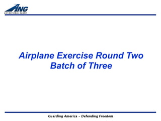 Airplane Exercise Round Two
       Batch of Three
 