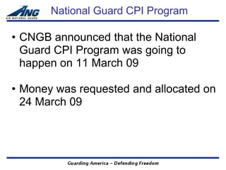 National Guard CPI Program

• CNGB announced that the National
  Guard CPI Program was going to
  happen on 11 March 09

• Money was requested and allocated on
  24 March 09
 