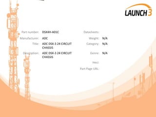 Part number: DSX4H-A01C Datasheets:
Manufacturer: ADC Weight: N/A
Title: ADC DSX-3 24 CIRCUIT
CHASSIS
Category: N/A
Description: ADC DSX-3 24 CIRCUIT
CHASSIS
Genre: N/A
Heci:
Part Page URL:
 