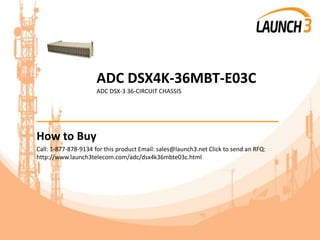 ADC DSX4K-36MBT-E03C
ADC DSX-3 36-CIRCUIT CHASSIS
_______________________________________
How to Buy
Call: 1-877-878-9134 for this product Email: sales@launch3.net Click to send an RFQ:
http://www.launch3telecom.com/adc/dsx4k36mbte03c.html
 