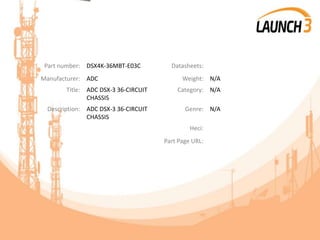 Part number: DSX4K-36MBT-E03C Datasheets:
Manufacturer: ADC Weight: N/A
Title: ADC DSX-3 36-CIRCUIT
CHASSIS
Category: N/A
Description: ADC DSX-3 36-CIRCUIT
CHASSIS
Genre: N/A
Heci:
Part Page URL:
 