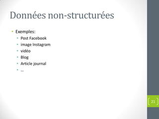Données non-structurées
• Exemples:
• Post Facebook
• image Instagram
• vidéo
• Blog
• Article journal
• …
21
 