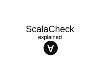 ScalaCheck
explained
 