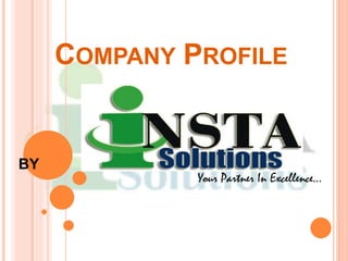 COMPANY PROFILE
BY
Your Partner In Excellence…
 
