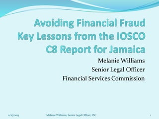 Melanie Williams
Senior Legal Officer
Financial Services Commission
11/27/2015 Melanie Williams, Senior Legal Officer, FSC 1
 