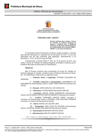 Prefeitura Municipal de Ilheus
Diário Oficial do Município
sexta-feira, 17 de março de 2017 | Ano II - Edição nº 00142 | Caderno 1
Praça J. J. Seabra S/N – Centro | S/N | Centro | Ilhéus-Ba Página 008
Este documento foi assinado digitalmente por SERASA Experian conforme MP n. 2.200-2/2001 de 24/08/2001, que institui a infra-estrutura de Chaves Públicas Brasileira -
ICP - Brasil. Cetificação diigital: 690FE5FB1E61A1E12022461C5162D16E
 