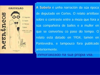 OSabelaééde lobo: trata época
 Peito s:
    ingl Retrincos, publicado súa dun
     libro unha lobo
AO O retratodesenvólvese en 1934,
                narración da tamén
                é unha fermosa
de deputado en Cortes.cinco un neno
 estudiante que se lle relato artéllase
     pampa e trata O contos facer
 naé unha colección de de ocorre que
 anécdota de cando Castelao xa
  O segredo: relata unha
        segredo
sobre o contraste entre a moza que fora a
 para pintabamedicina: súa do como
   se as nos festas presentana curación
 deixara a na polbeira vila, un
 que                  da          seu
  anécdota de que e a muller
     compañeira de       estadía do
súa autobiográficos e bailesrecollen cincoen
  cabezudo barcos un médico rostro
  pai os que reproducía o
                        da escuadra
 imposible para vida de tempo. o   é
quemomentos da co paso do Castelao, O
      se converteu
  dun mariñeiro coñecido. Isto da
  española e cando era neno
   narrador un inglés ríase relato  fixo
 milagre feito polo pintor. tamén en
relato está datado en 1934,
     ordenados cronoloxicamente. O
  exaltación       patrióticado
  que se enfadara, pero co tempo   do
   pampa arxentina
 está     datado      en     1922,
Pontevedra, e tampouco fora publicado en
  pequeno debuxante
  fóise amigando porque se sentía
anteriormente.
 Pontevedra.
  inmortalizado na súa propia vila.
 