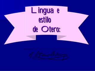 Lingua e
  estilo
de Otero:
 