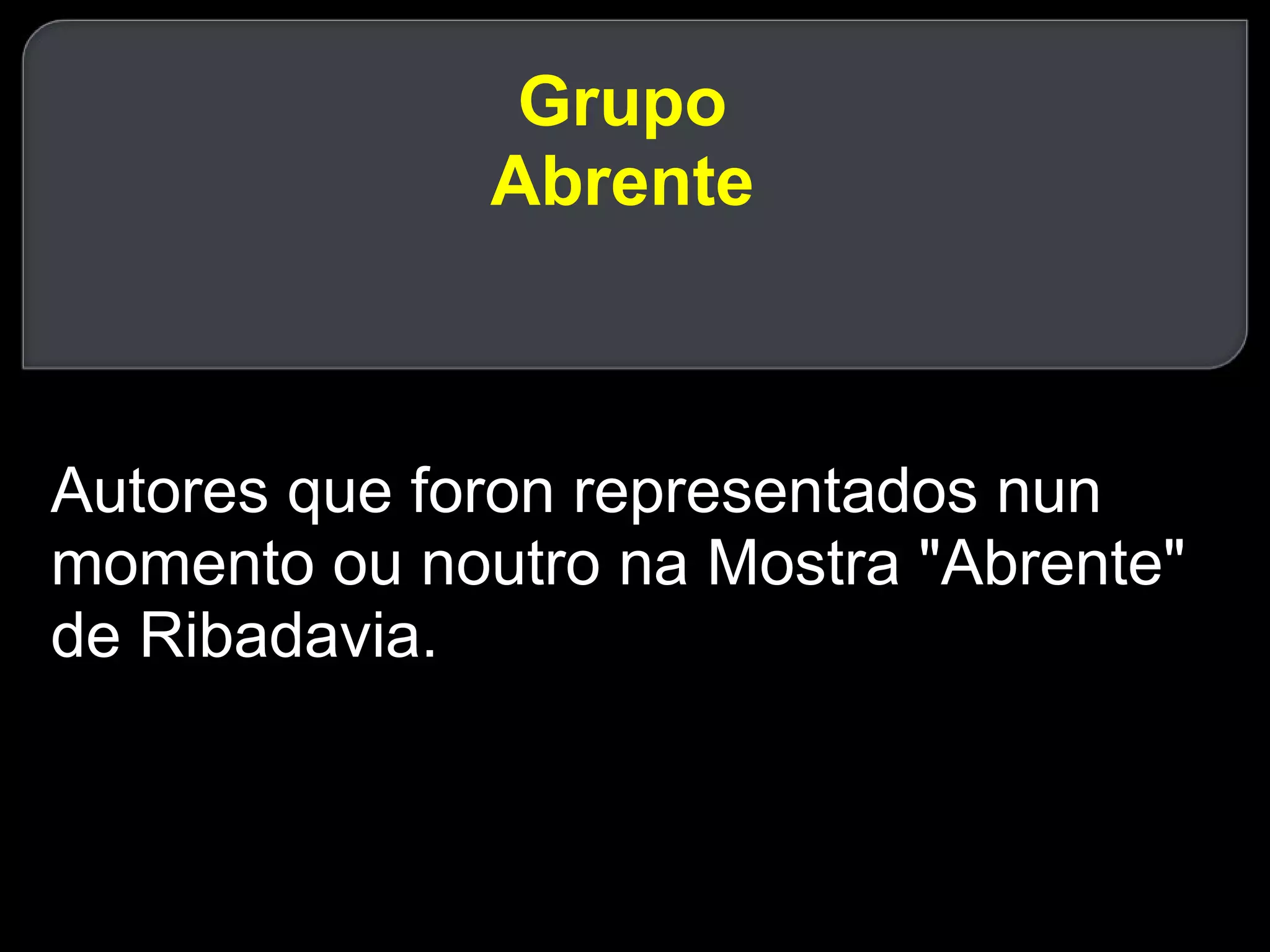 Autores que foron representados nun momento ou noutro na Mostra &quot;Abrente&quot; de Ribadavia.  Grupo Abrente 