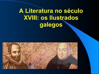 A Literatura no século XVIII: os Ilustrados galegos 