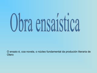 O ensaio é, coa novela, o núcleo fundamental da produción literaria de Otero 