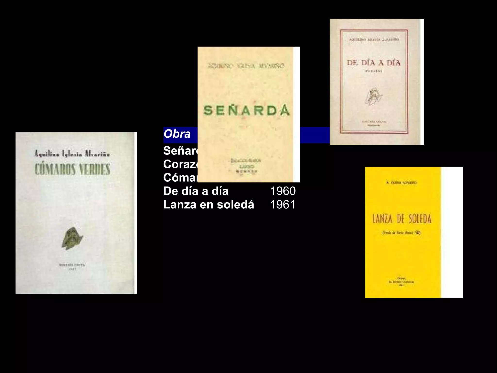 Obra Ano Señardá Corazón ao vento Cómaros verdes De día a día Lanza en soledá 1930 1933 1947 1960 1961 