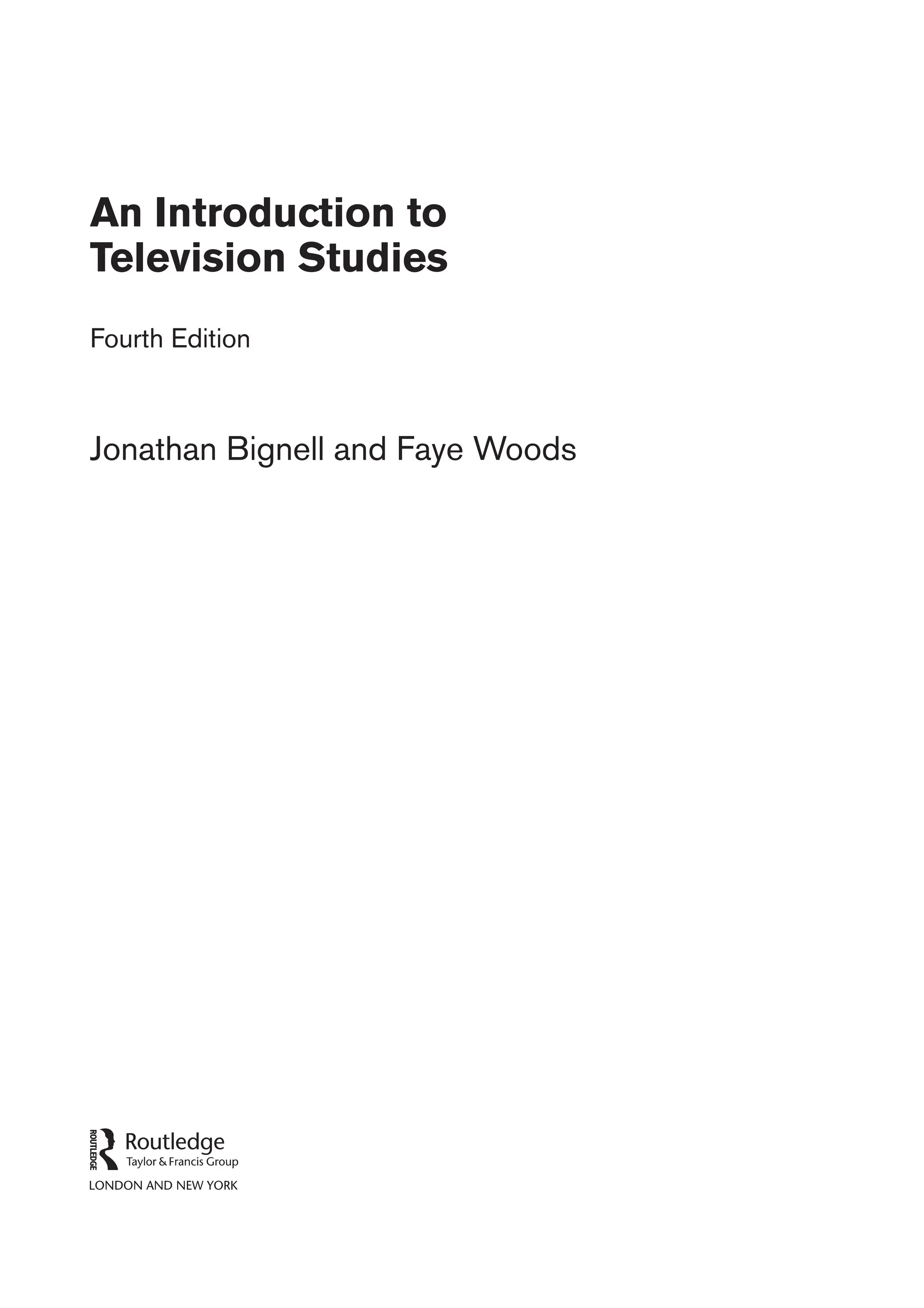 An Introduction to
Television Studies
Fourth Edition
Jonathan Bignell and Faye Woods
﻿
 