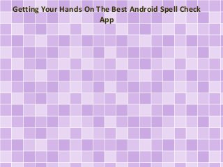 Getting Your Hands On The Best Android Spell Check
App
 