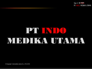 © Copyright Indomedika utama Co., LTD, 2010
PTPT INDOINDO
MEDIKA UTAMAMEDIKA UTAMA
 