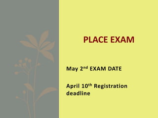 May 2nd EXAM DATE
April 10th Registration
deadline
PLACE EXAM
 
