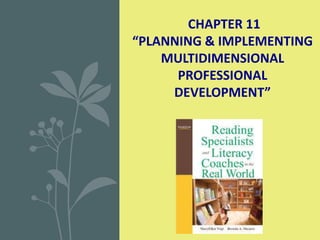 CHAPTER 11
“PLANNING & IMPLEMENTING
MULTIDIMENSIONAL
PROFESSIONAL
DEVELOPMENT”
 