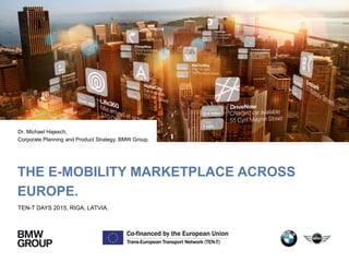 THE E-MOBILITY MARKETPLACE ACROSS
EUROPE.
TEN-T DAYS 2015, RIGA, LATVIA.
Dr. Michael Hajesch.
Corporate Planning and Product Strategy, BMW Group.
 