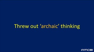 Threw out ‘archaic’ thinking
 