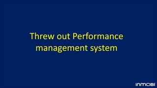 Threw out Performance
management system
 