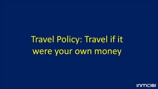Travel Policy: Travel if it
were your own money
 