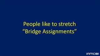 People like to stretch
“Bridge Assignments”
 