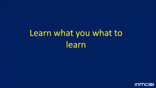 Learn what you what to
learn
 