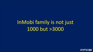 InMobi family is not just
1000 but >3000
 