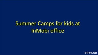 Summer Camps for kids at
InMobi office
 