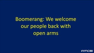 Boomerang: We welcome
our people back with
open arms
 