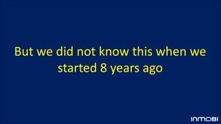 But we did not know this when we
started 8 years ago
 