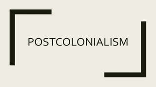 POSTCOLONIALISM
 