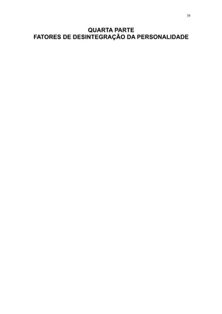 38



               QUARTA PARTE
FATORES DE DESINTEGRAÇÃO DA PERSONALIDADE
 