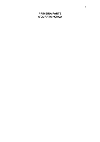 7



PRIMEIRA PARTE
A QUARTA FORÇA
 